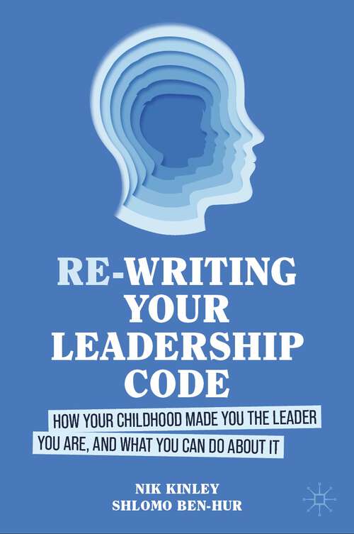 Book cover of Re-writing your Leadership Code: How your Childhood Made You the Leader You Are, and What You Can Do About It (2024)