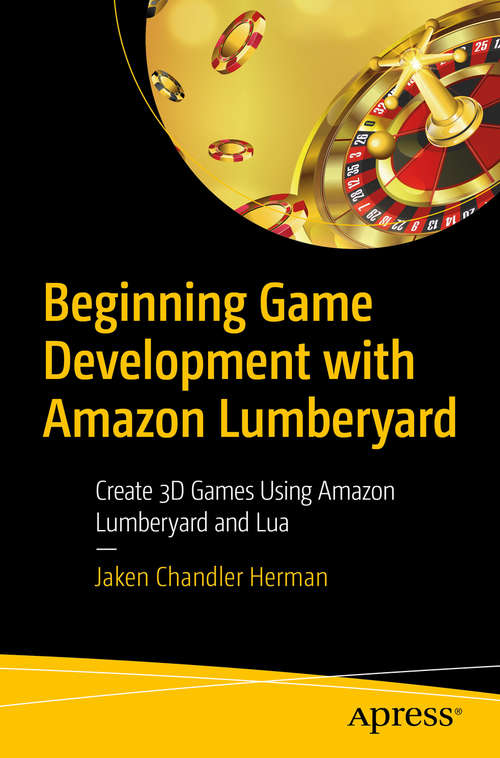 Book cover of Beginning Game Development with Amazon Lumberyard: Create 3D Games Using Amazon Lumberyard and Lua (1st ed.)