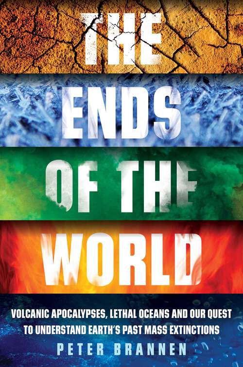 Book cover of The Ends of the World: Volcanic Apocalypses, Lethal Oceans and Our Quest to Understand Earth’s Past Mass Extinctions