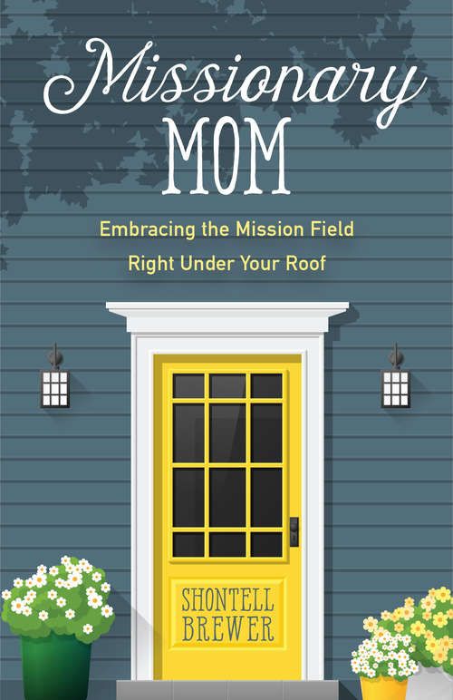 Book cover of Missionary Mom: Embracing the Mission Field Right Under Your Roof