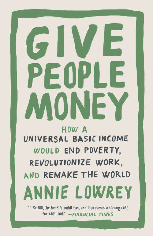 Book cover of Give People Money: How a Universal Basic Income Would End Poverty, Revolutionize Work, and Remake the World