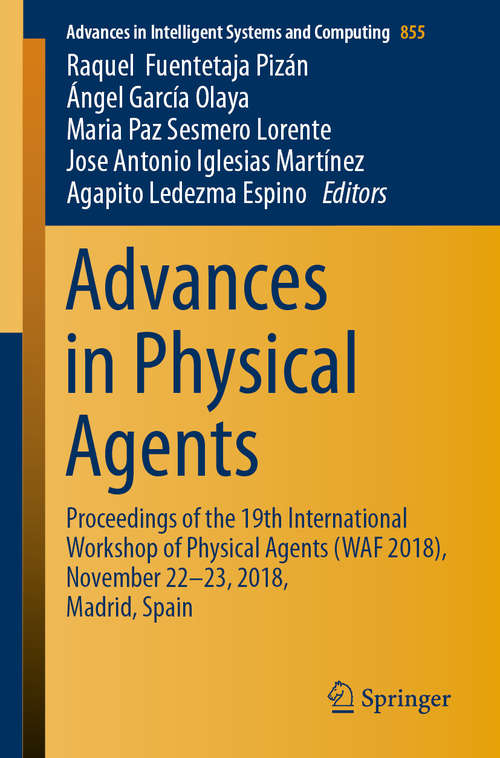 Book cover of Advances in Physical Agents: Proceedings of the 19th International Workshop of Physical Agents (WAF 2018), November 22-23, 2018, Madrid, Spain (1st ed. 2019) (Advances in Intelligent Systems and Computing #855)