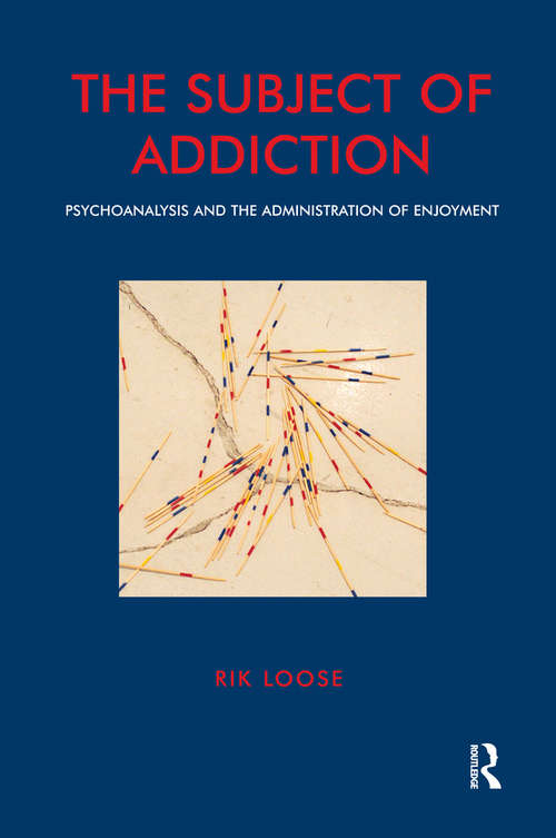 Book cover of The Subject of Addiction: Psychoanalysis and The Administration of Enjoyment