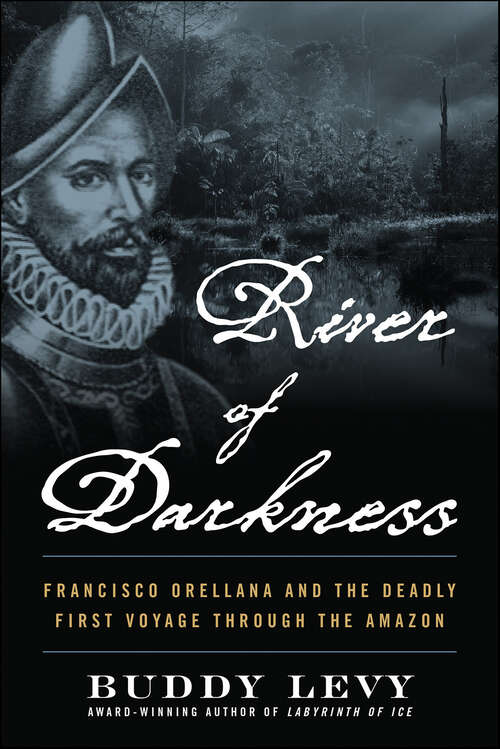 Book cover of River of Darkness: Francisco Orellana and the Deadly First Voyage through the Amazon