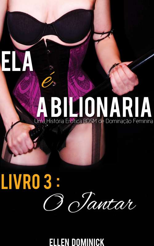 Book cover of O Jantar (Ela É A Bilionária: Uma História Erótica Bdsm De Dominação Feminina)