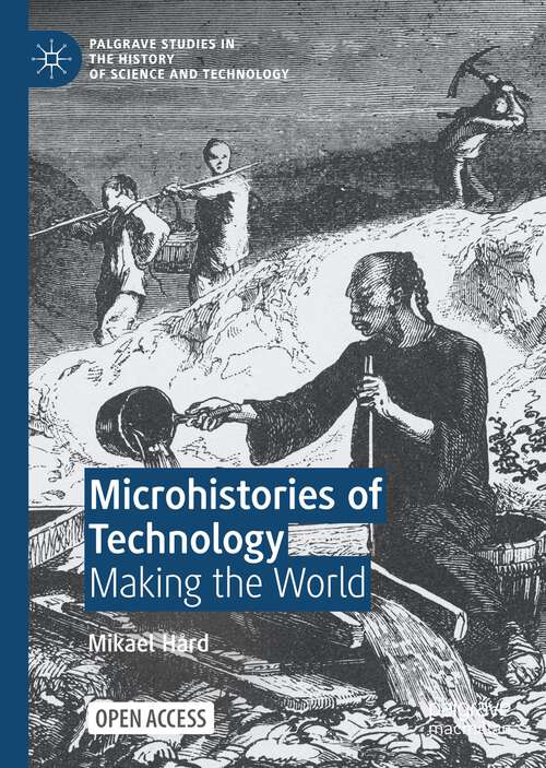 Book cover of Microhistories of Technology: Making the World (1st ed. 2023) (Palgrave Studies in the History of Science and Technology)