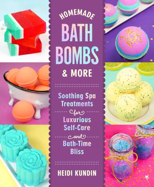 Book cover of Homemade Bath Bombs & More: Soothing Spa Treatments for Luxurious Self-Care and Bath-Time Bliss