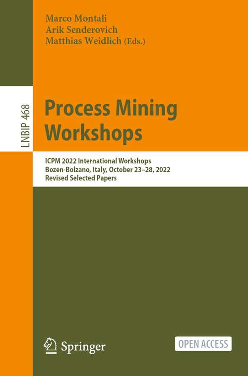 Book cover of Process Mining Workshops: ICPM 2022 International Workshops, Bozen-Bolzano, Italy, October 23–28, 2022, Revised Selected Papers (1st ed. 2023) (Lecture Notes in Business Information Processing #468)