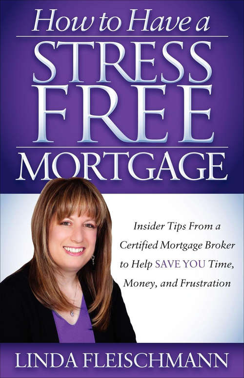 Book cover of How to Have a Stress Free Mortgage: Insider Tips From a Certified Mortgage Broker to Help Save You Time, Money, and Frustration