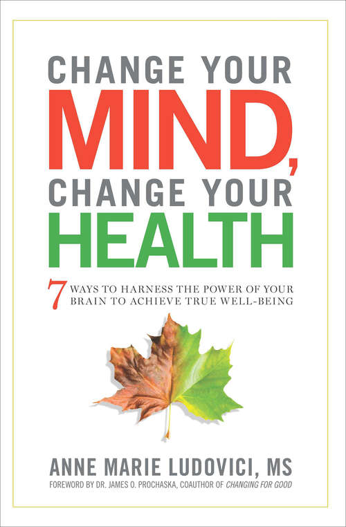 Book cover of Change Your Mind, Change Your Health: 7 Ways to Harness the Power of Your Brain to Achieve True Well-Being