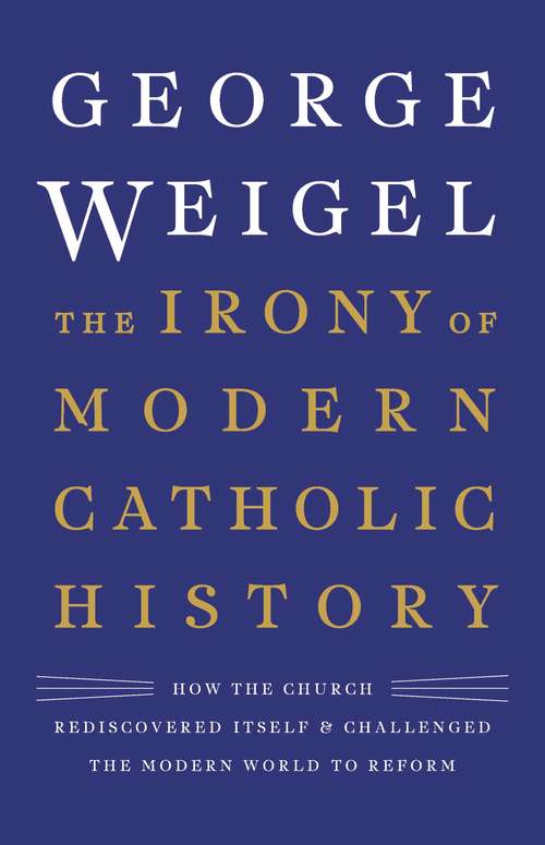 Book cover of The Irony of Modern Catholic History: How the Church Rediscovered Itself and Challenged the Modern World to Reform