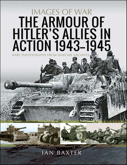 Book cover of The Armour of Hitler's Allies in Action, 1943–1945: Rare Photographs From Wartime Archives (Images of War)