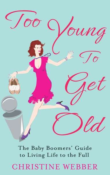 Book cover of Too Young To Get Old: The baby boomers' guide to living life to the full