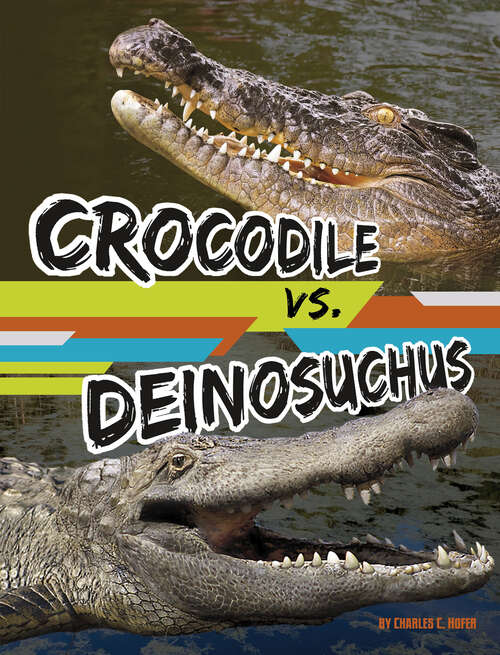 Book cover of Crocodile vs. Deinosuchus (Beastly Battles Ser.)