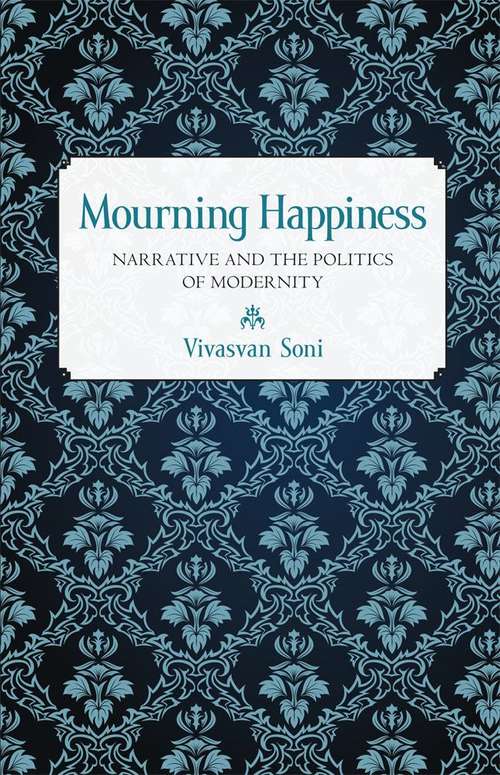 Book cover of Mourning Happiness: Narrative and the Politics of Modernity