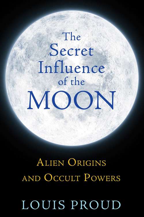 Book cover of The Secret Influence of the Moon: Alien Origins and Occult Powers