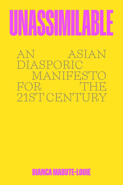 Book cover of Unassimilable: An Asian Diasporic Manifesto for the Twenty-First Century