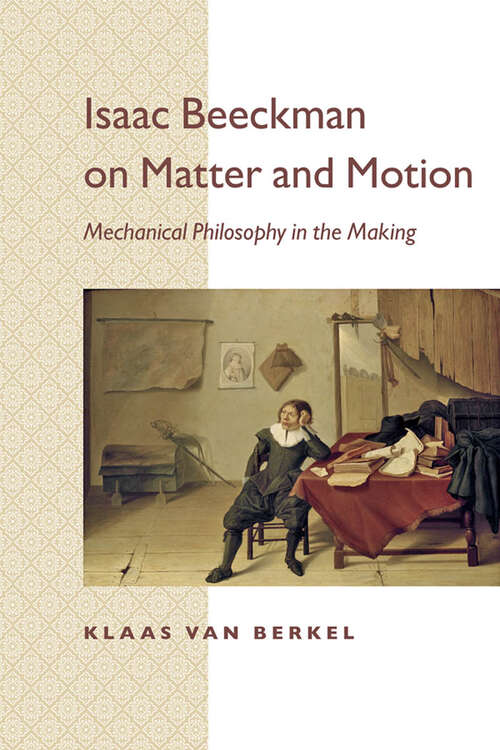 Book cover of Isaac Beeckman on Matter and Motion: Mechanical Philosophy in the Making