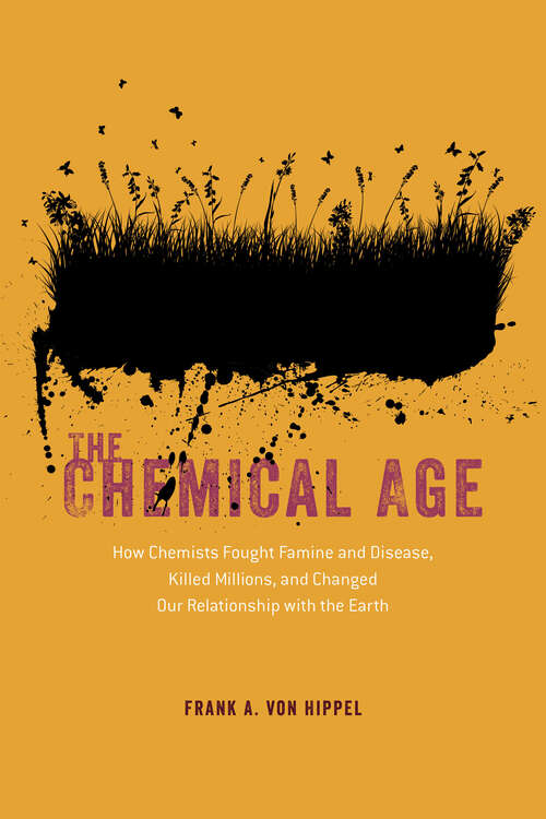 Book cover of The Chemical Age: How Chemists Fought Famine and Disease, Killed Millions, and Changed Our Relationship with the Earth