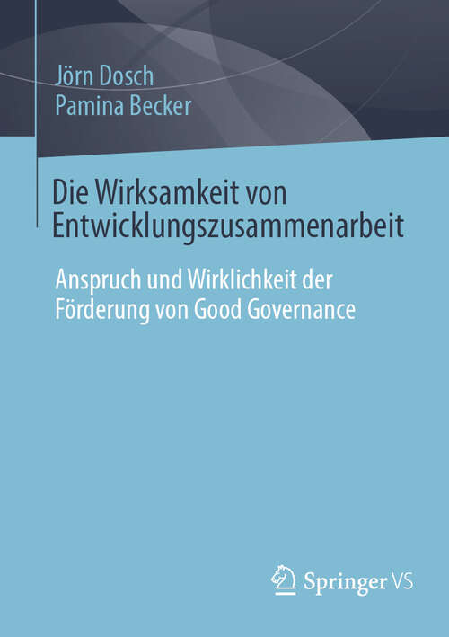 Book cover of Die Wirksamkeit von Entwicklungszusammenarbeit: Anspruch und Wirklichkeit der Förderung von Good Governance (2024)