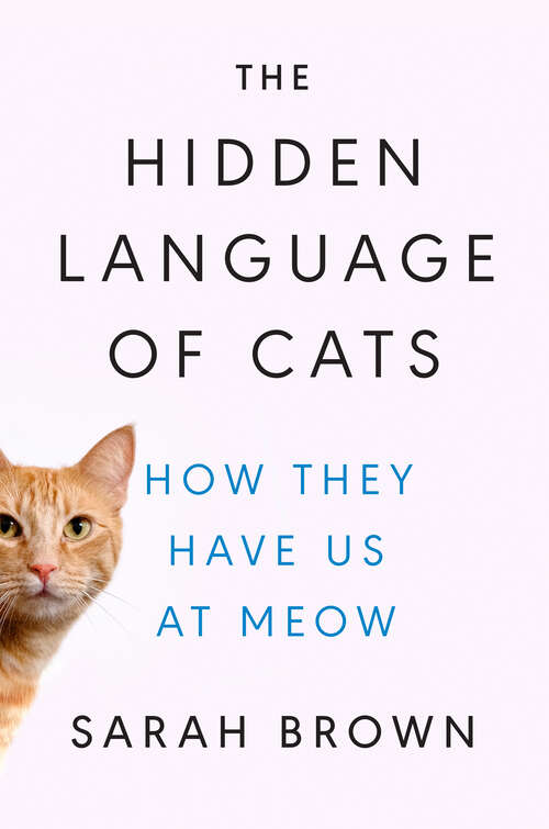 Book cover of The Hidden Language of Cats: How They Have Us at Meow