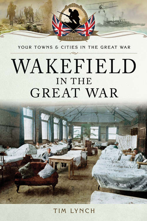 Book cover of Wakefield in the Great War (Your Towns And Cities In The Great War Ser.)