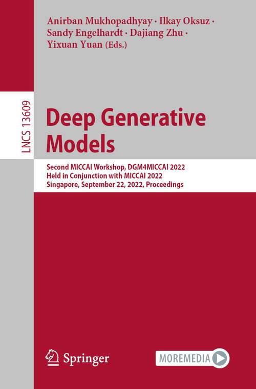Book cover of Deep Generative Models: Second MICCAI Workshop, DGM4MICCAI 2022, Held in Conjunction with MICCAI 2022, Singapore, September 22, 2022, Proceedings (1st ed. 2022) (Lecture Notes in Computer Science #13609)