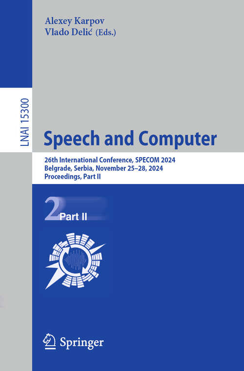 Book cover of Speech and Computer: 26th International Conference, SPECOM 2024, Belgrade, Serbia, November 25–28, 2024, Proceedings, Part II (Lecture Notes in Computer Science #15300)