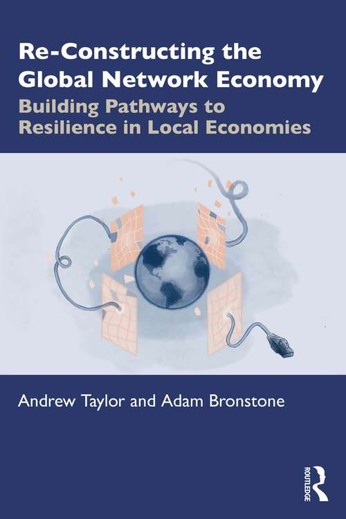 Book cover of Re-Constructing the Global Network Economy: Building Pathways to Resilience in Local Economies