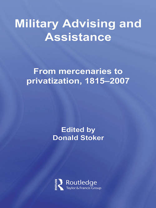 Book cover of Military Advising and Assistance: From Mercenaries to Privatization, 1815–2007 (Cass Military Studies)