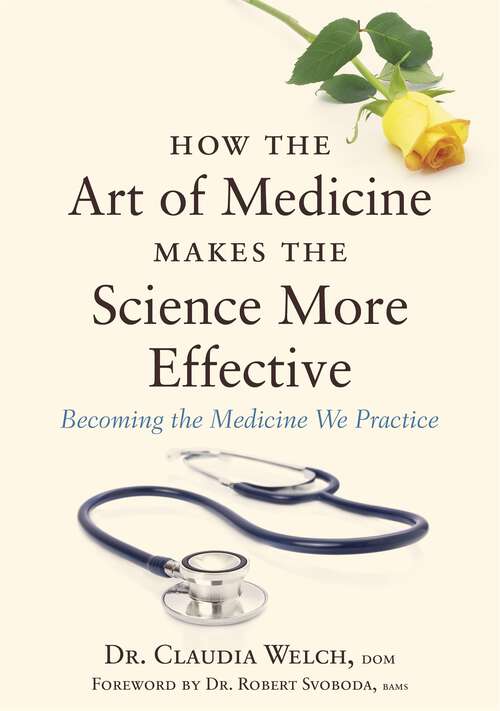 Book cover of How the Art of Medicine Makes the Science More Effective: Becoming the Medicine We Practice