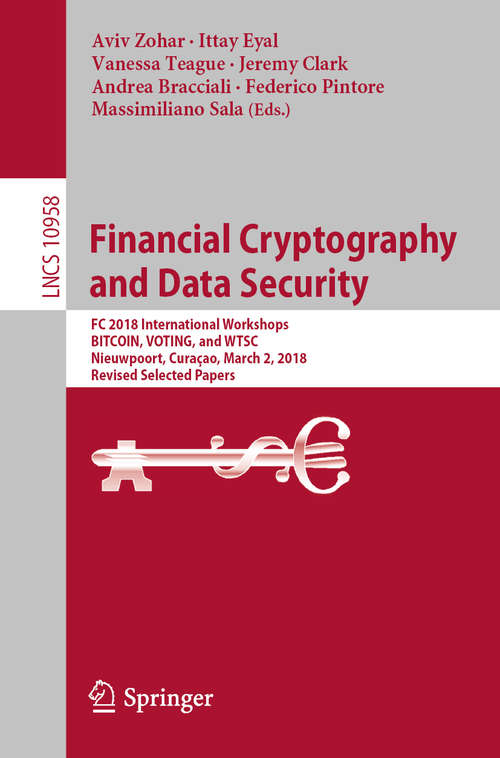 Book cover of Financial Cryptography and Data Security: FC 2018 International Workshops, BITCOIN, VOTING, and WTSC, Nieuwpoort, Curaçao, March 2, 2018, Revised Selected Papers (1st ed. 2019) (Lecture Notes in Computer Science #10958)