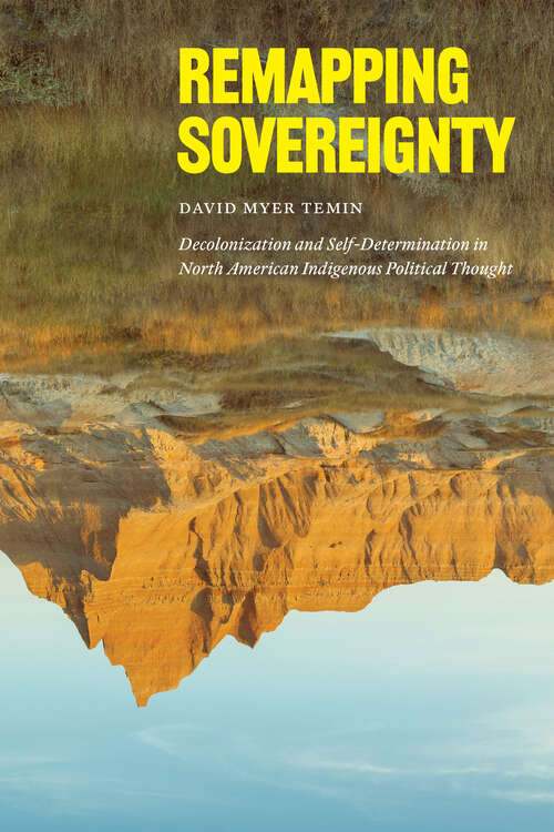 Book cover of Remapping Sovereignty: Decolonization and Self-Determination in North American Indigenous Political Thought