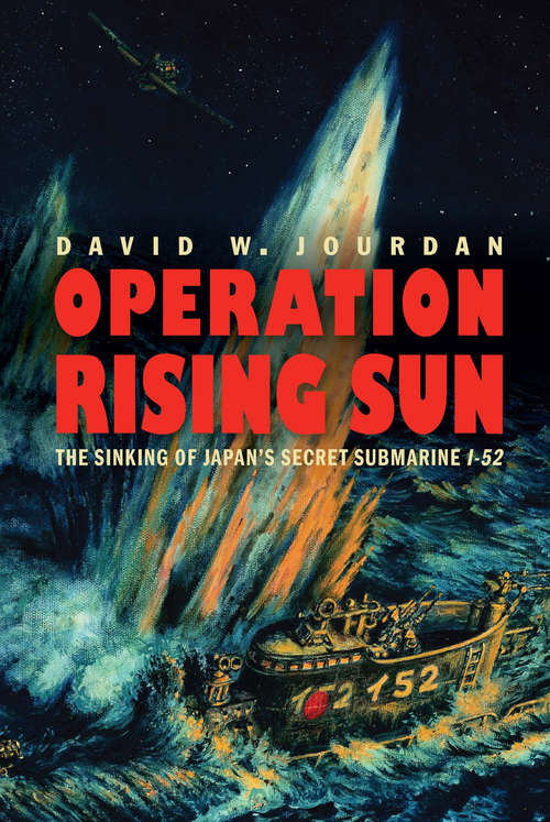 Book cover of Operation Rising Sun: The Sinking of Japan's Secret Submarine I-52