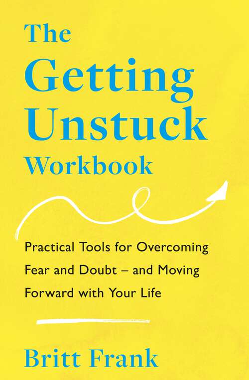 Book cover of The Getting Unstuck Workbook: Practical Tools for Overcoming Fear and Doubt – and Moving Forward with Your Life (The Science of Stuck)