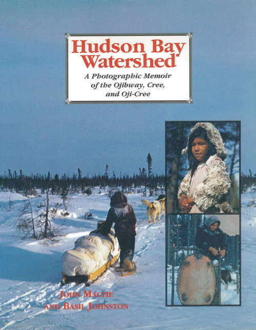 Book cover of Hudson Bay Watershed: A Photographic Memoir of the Ojibway, Cree, and Oji-Cree