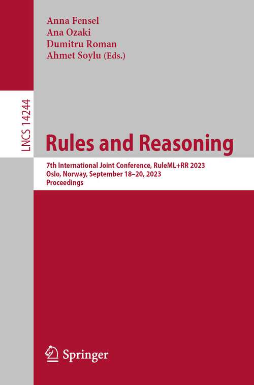 Book cover of Rules and Reasoning: 7th International Joint Conference, RuleML+RR 2023, Oslo, Norway, September 18–20, 2023, Proceedings (1st ed. 2023) (Lecture Notes in Computer Science #14244)