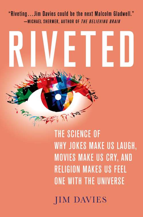 Book cover of Riveted: The Science of Why Jokes Make Us Laugh, Movies Make Us Cry, and Religion Makes Us Feel One with the Universe