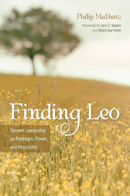 Book cover of Finding Leo: Servant Leadership as Paradigm, Power, and Possibility