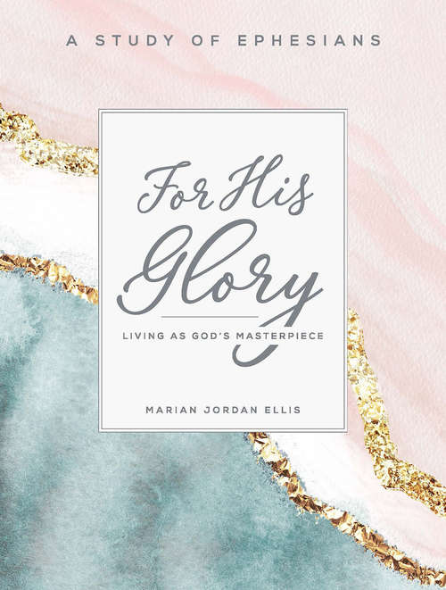 Book cover of For His Glory - Women's Bible Study Participant Workbook: Living as God's Masterpiece (For His Glory)