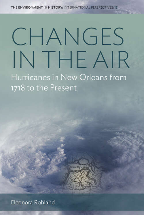 Book cover of Changes in the Air: Hurricanes in New Orleans from 1718 to the Present (Environment in History: International Perspectives #15)
