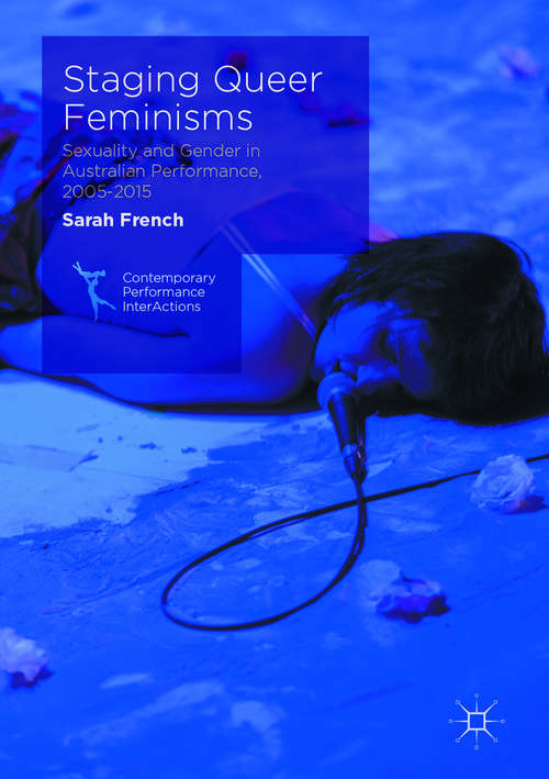 Book cover of Staging Queer Feminisms: Sexuality And Gender In Australian Performance, 2005-2015 (Contemporary Performance Interactions )