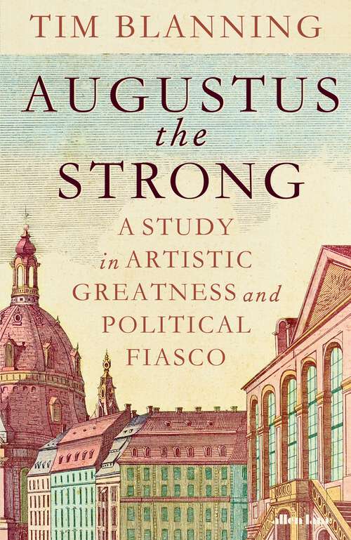 Book cover of Augustus The Strong: A Study in Artistic Greatness and Political Fiasco