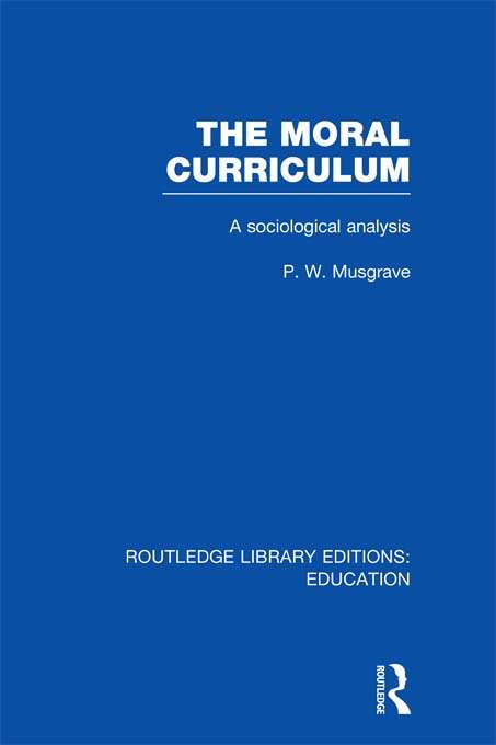 Book cover of The Moral Curriculum: A Sociological Analysis (Routledge Library Editions: Education)