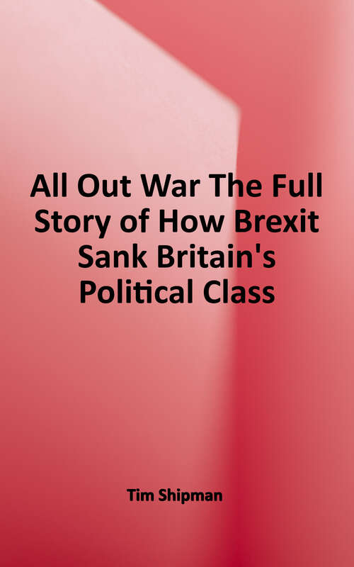 Book cover of All Out War: The Full Story of How Brexit Sank Britain's Political Class