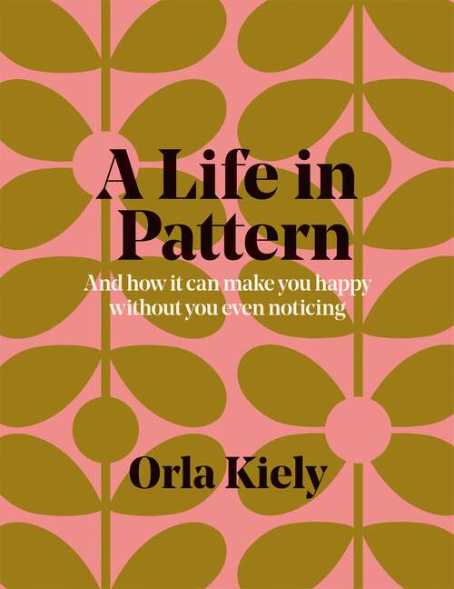 Book cover of A Life in Pattern: And how it can make you happy without you even noticing