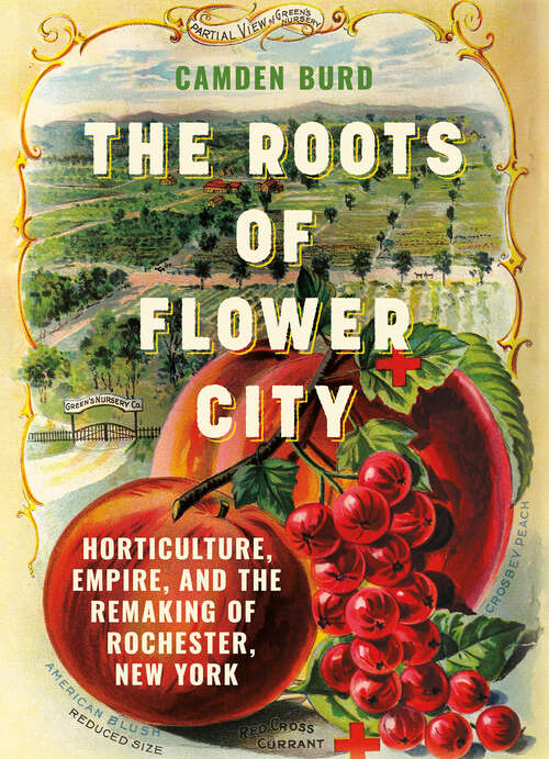 Book cover of The Roots of Flower City: Horticulture, Empire, and the Remaking of Rochester, New York