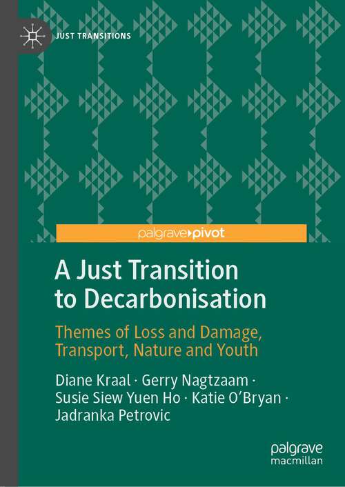 Book cover of A Just Transition to Decarbonisation: Themes of Loss and Damage, Transport, Nature and Youth (1st ed. 2023) (Just Transitions)