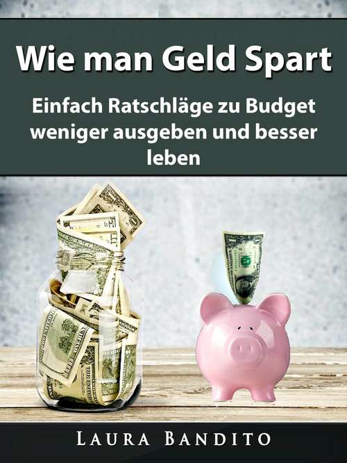 Book cover of Wie man Geld Spart: Einfach Ratschläge zu Budget, weniger ausgeben und besser leben