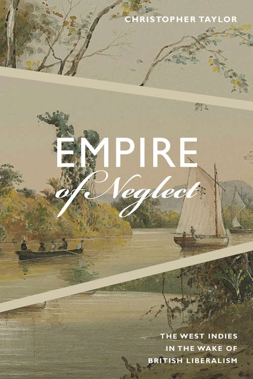 Book cover of Empire of Neglect: The West Indies in the Wake of British Liberalism (Radical Américas)